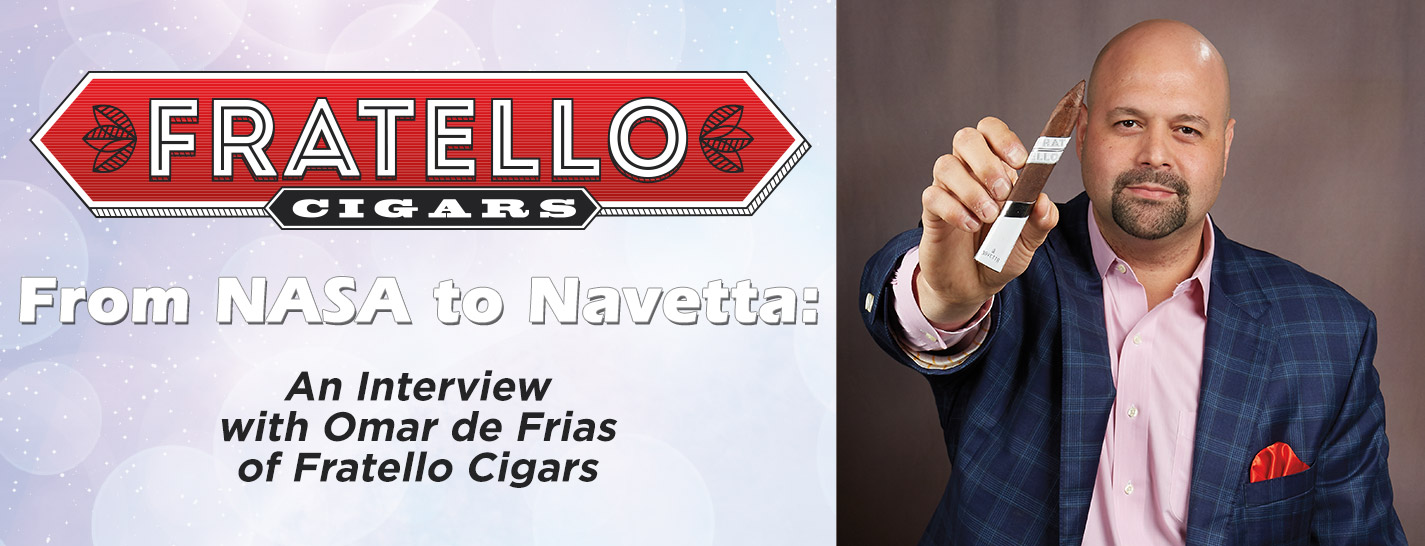 From NASA to Navetta: an Interview with Omar de Frias of Fratello Cigars