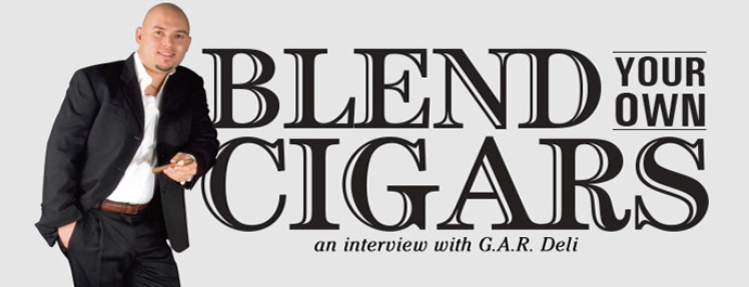 Blend Your Own Cigars An Interview With GAR Deli