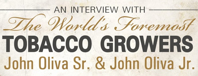 An Interview With The World's Foremost Tobacco Growers John Oliva Sr. & John Oliva Jr.