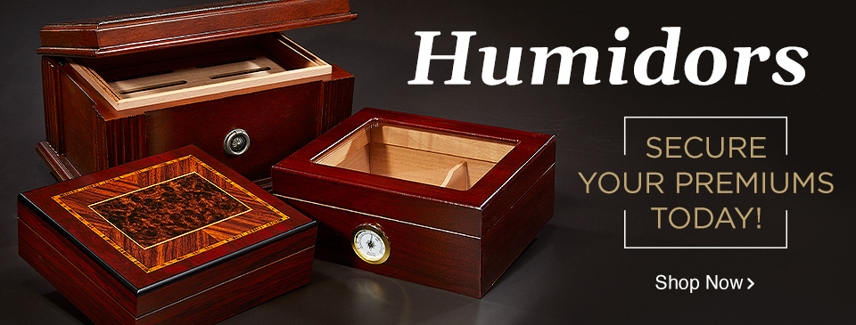 Humidors - Secure your premiums today - Shop Now!