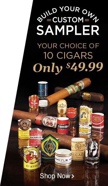 Your choice of 10 cigars - Build Your Own Customer Sampler - Shop Now!